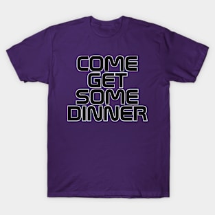 COME GET SOME DINNER T-Shirt